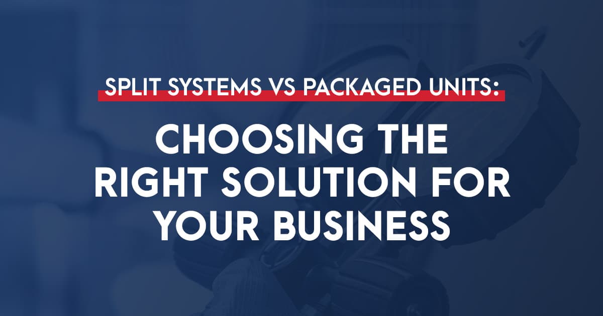 Split Systems vs Packaged Systems: Choosing the Right Solutions for Your Business