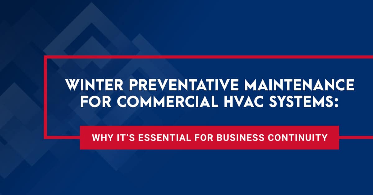 Winter preventative maintenance for commercial HVAC systems: Why it’s essential for business continuity